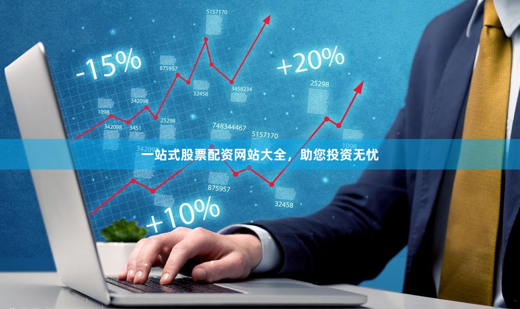 一站式股票配资网站大全，助您投资无忧